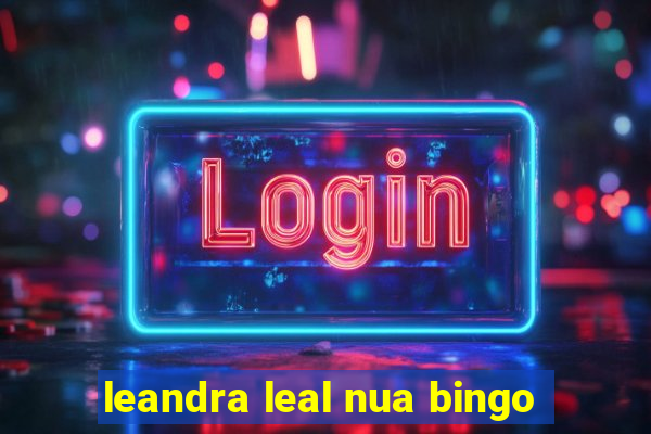 leandra leal nua bingo